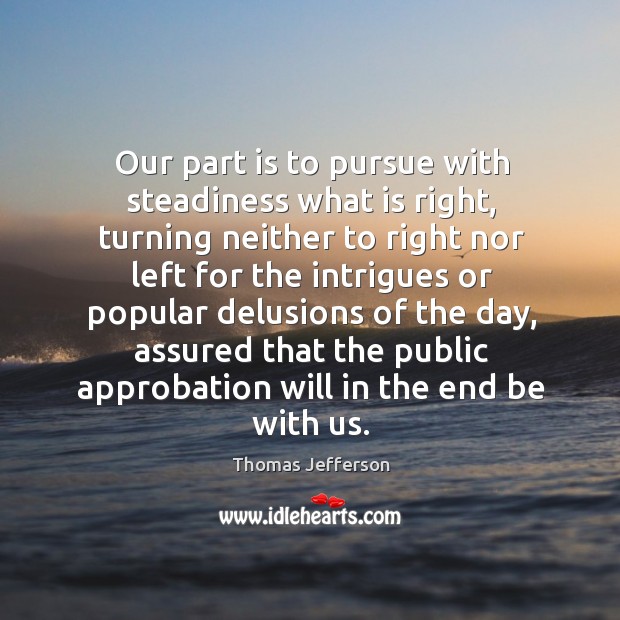 Our part is to pursue with steadiness what is right, turning neither Image