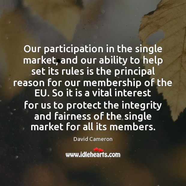 Our participation in the single market, and our ability to help set David Cameron Picture Quote