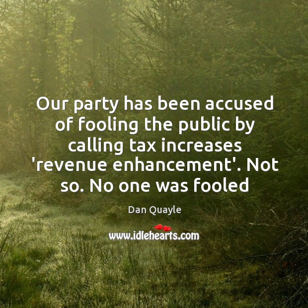 Our party has been accused of fooling the public by calling tax Dan Quayle Picture Quote