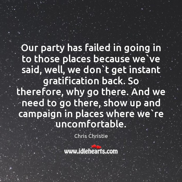 Our party has failed in going in to those places because we` Chris Christie Picture Quote