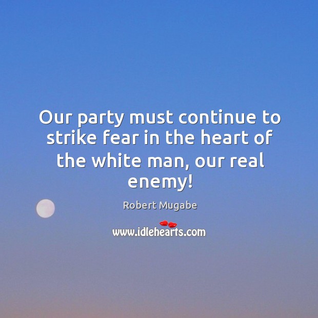 Our party must continue to strike fear in the heart of the white man, our real enemy! Enemy Quotes Image