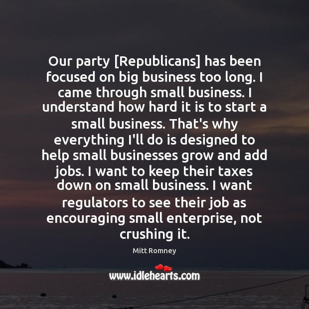 Our party [Republicans] has been focused on big business too long. I Mitt Romney Picture Quote
