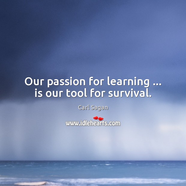 Our passion for learning … is our tool for survival. Image
