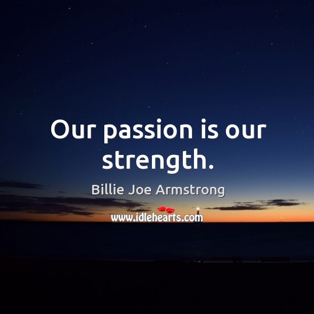 Our passion is our strength. Passion Quotes Image