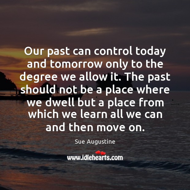 Our past can control today and tomorrow only to the degree we Image