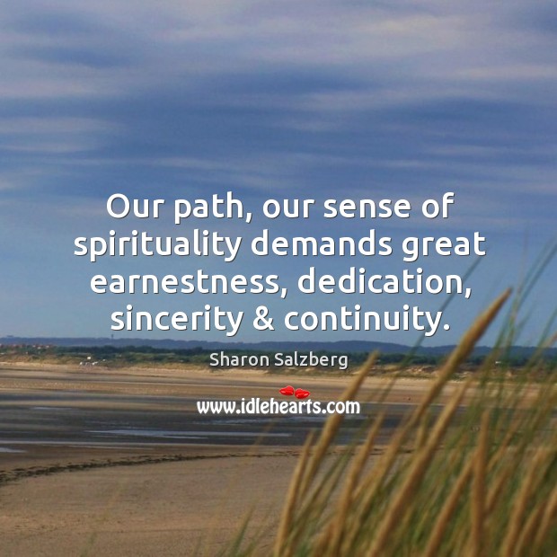 Our path, our sense of spirituality demands great earnestness, dedication, sincerity & continuity. Image