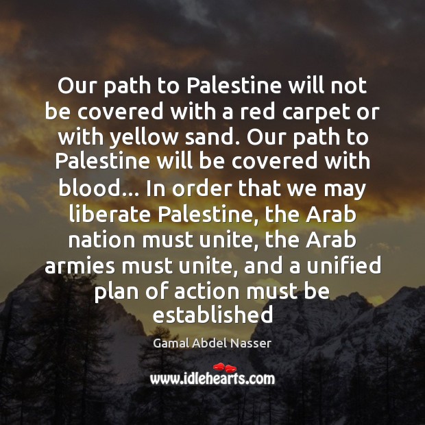 Our path to Palestine will not be covered with a red carpet Gamal Abdel Nasser Picture Quote