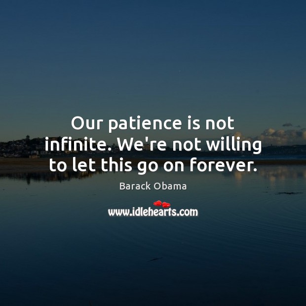 Our patience is not infinite. We’re not willing to let this go on forever. Patience Quotes Image