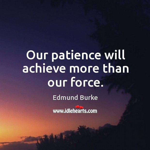 Our patience will achieve more than our force. Image