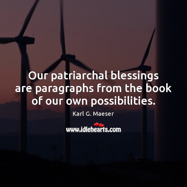 Our patriarchal blessings are paragraphs from the book of our own possibilities. Karl G. Maeser Picture Quote