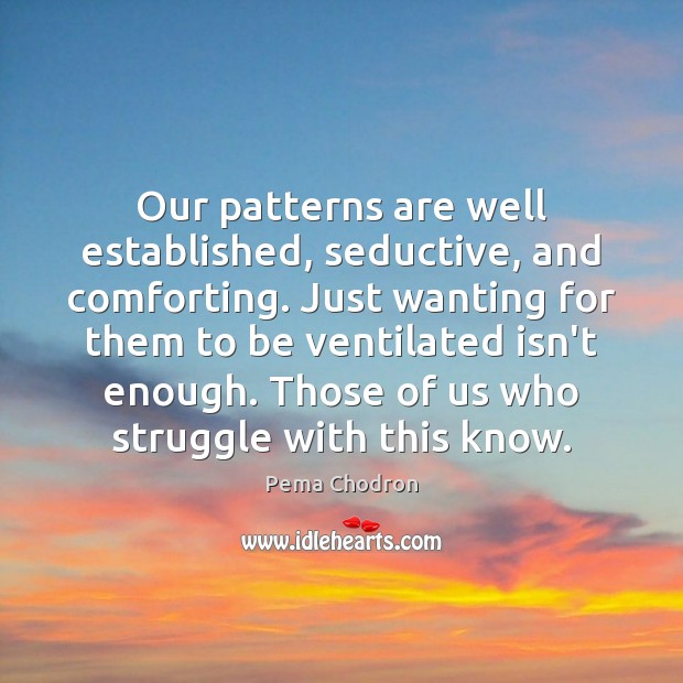 Our patterns are well established, seductive, and comforting. Just wanting for them Pema Chodron Picture Quote