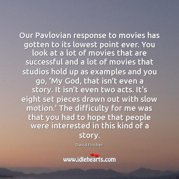 Our Pavlovian response to movies has gotten to its lowest point ever. David Fincher Picture Quote