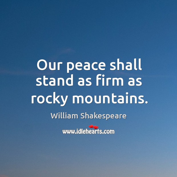 Our peace shall stand as firm as rocky mountains. Image
