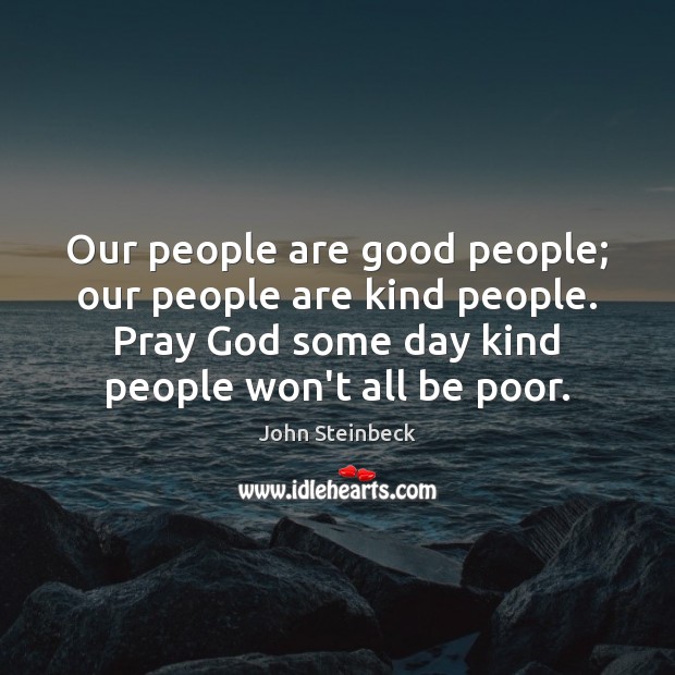 Our people are good people; our people are kind people. Pray God John Steinbeck Picture Quote