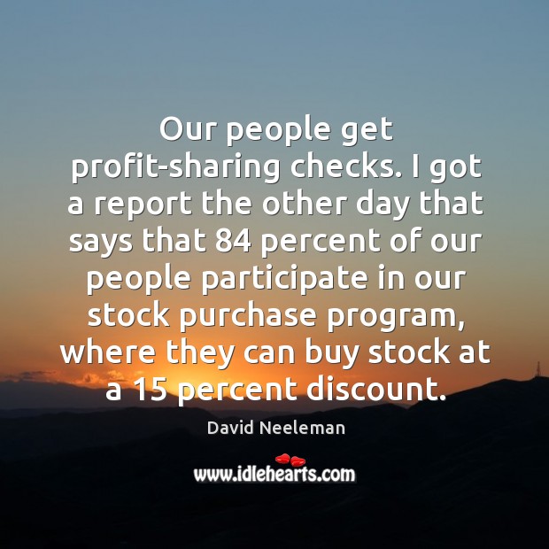 Our people get profit-sharing checks. David Neeleman Picture Quote
