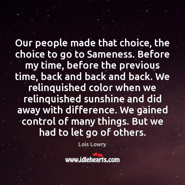 Our people made that choice, the choice to go to Sameness. Before Lois Lowry Picture Quote