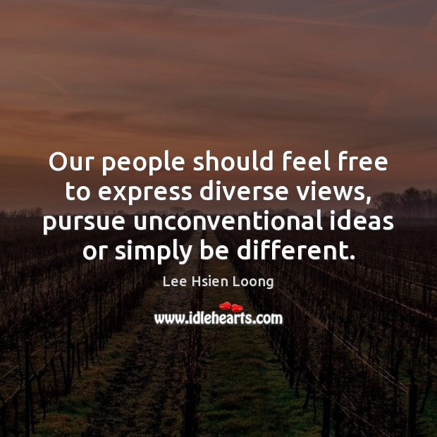 Our people should feel free to express diverse views, pursue unconventional ideas Lee Hsien Loong Picture Quote