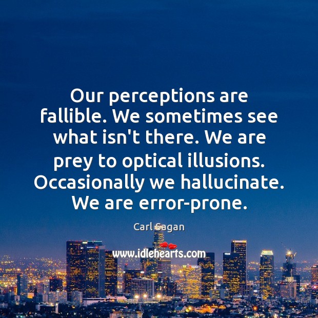 Our perceptions are fallible. We sometimes see what isn’t there. We are Carl Sagan Picture Quote