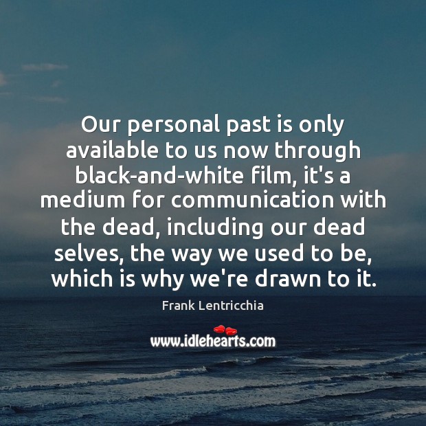 Our personal past is only available to us now through black-and-white film, Past Quotes Image