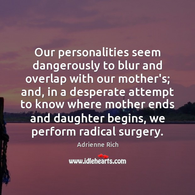 Our personalities seem dangerously to blur and overlap with our mother’s; and, Adrienne Rich Picture Quote
