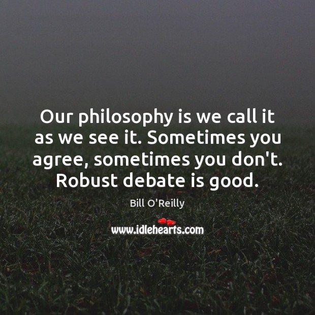 Our philosophy is we call it as we see it. Sometimes you Bill O’Reilly Picture Quote