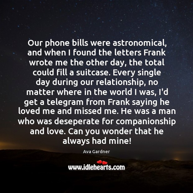 Our phone bills were astronomical, and when I found the letters Frank Ava Gardner Picture Quote