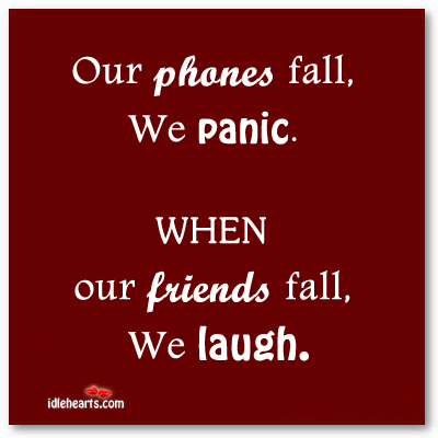 Our phones fall, we panic. When our friends fall Image