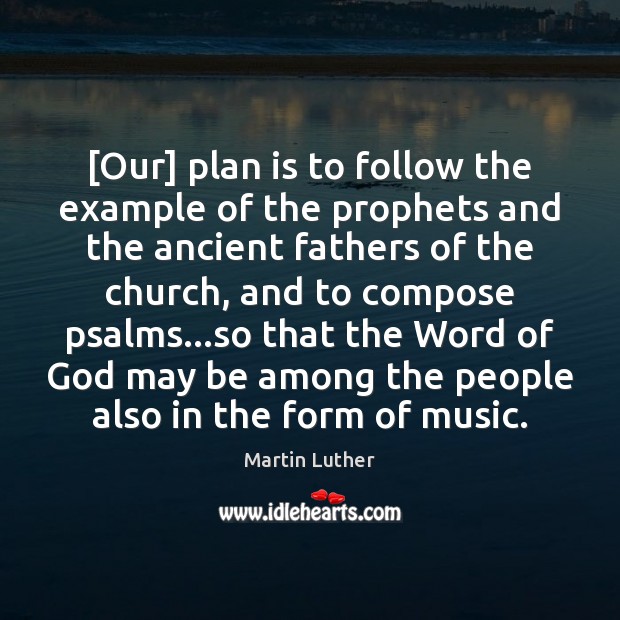 [Our] plan is to follow the example of the prophets and the Martin Luther Picture Quote