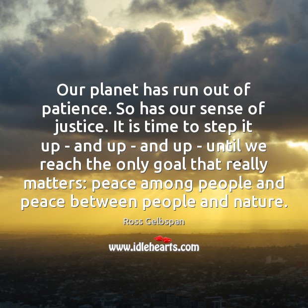 Our planet has run out of patience. So has our sense of Ross Gelbspan Picture Quote