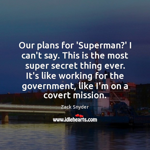 Our plans for ‘Superman?’ I can’t say. This is the most Zack Snyder Picture Quote