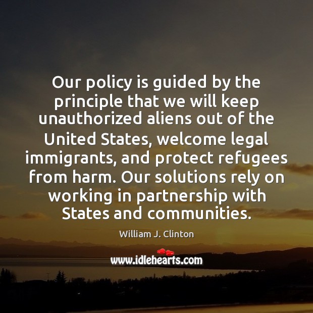 Our policy is guided by the principle that we will keep unauthorized William J. Clinton Picture Quote