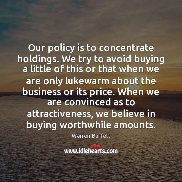 Our policy is to concentrate holdings. We try to avoid buying a Warren Buffett Picture Quote