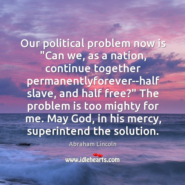 Our political problem now is “Can we, as a nation, continue together Abraham Lincoln Picture Quote