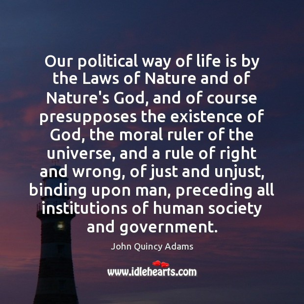 Our political way of life is by the Laws of Nature and John Quincy Adams Picture Quote