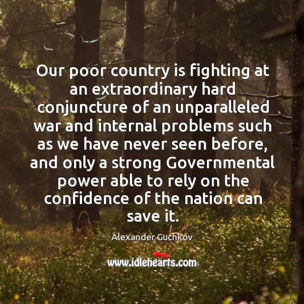 Our poor country is fighting at an extraordinary hard conjuncture of an 