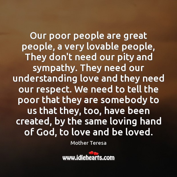 Our poor people are great people, a very lovable people, They don’t 