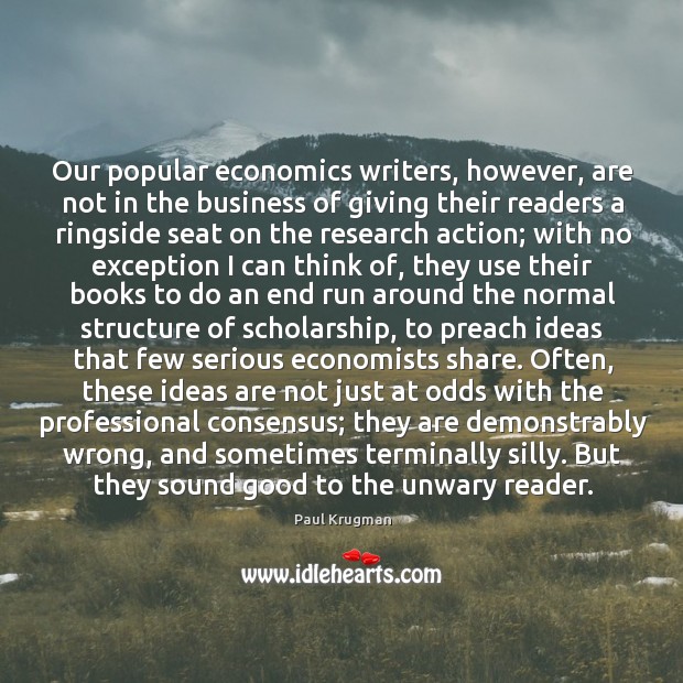 Our popular economics writers, however, are not in the business of giving Paul Krugman Picture Quote