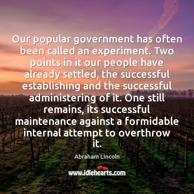 Our popular government has often been called an experiment. Two points in Abraham Lincoln Picture Quote