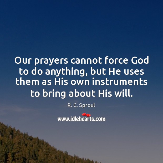 Our prayers cannot force God to do anything, but He uses them R. C. Sproul Picture Quote