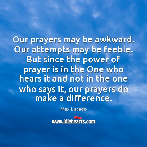 Our prayers may be awkward. Our attempts may be feeble. But since Image