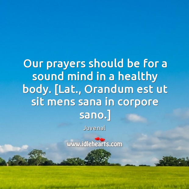 Our prayers should be for a sound mind in a healthy body. [ Image