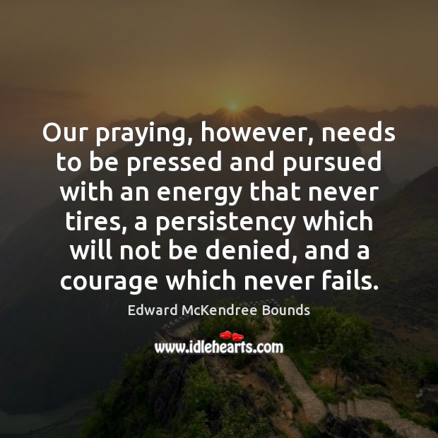 Our praying, however, needs to be pressed and pursued with an energy Image