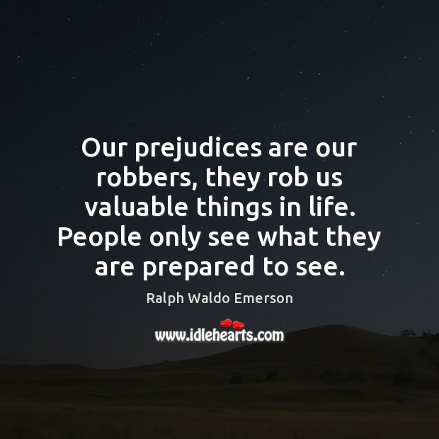 Our prejudices are our robbers, they rob us valuable things in life. Image