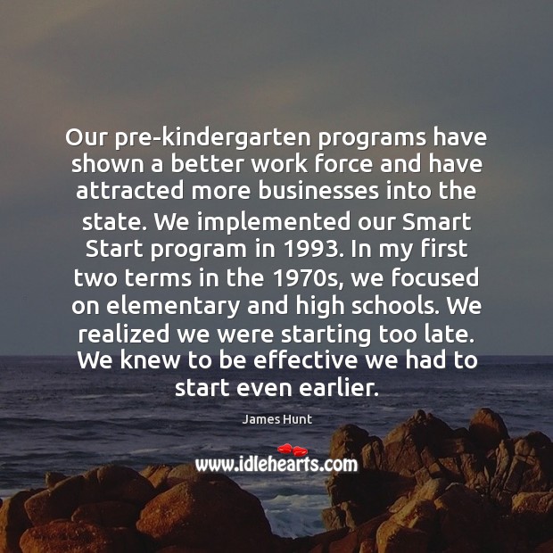 Our pre-kindergarten programs have shown a better work force and have attracted James Hunt Picture Quote