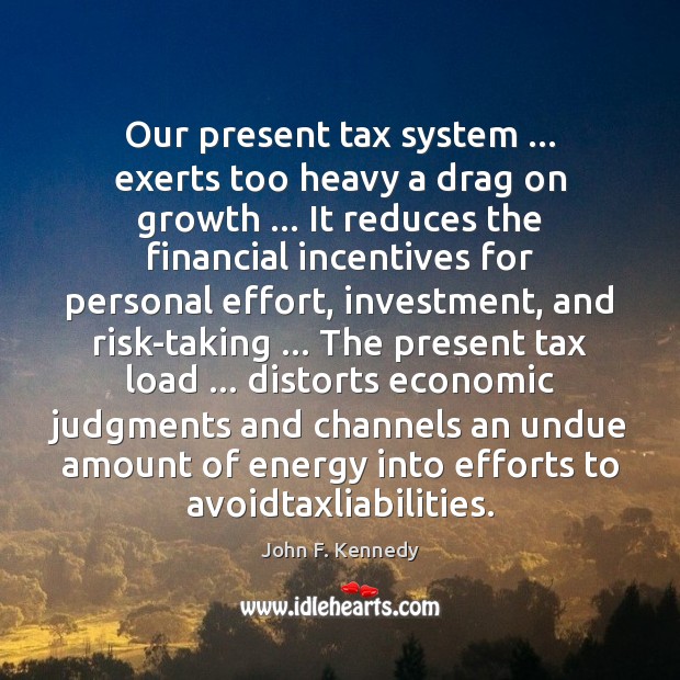 Our present tax system … exerts too heavy a drag on growth … It Image
