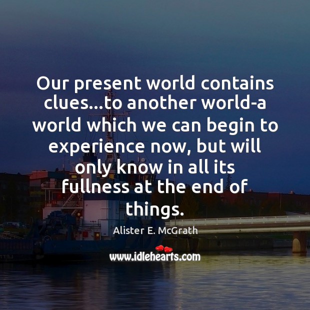 Our present world contains clues…to another world-a world which we can Image