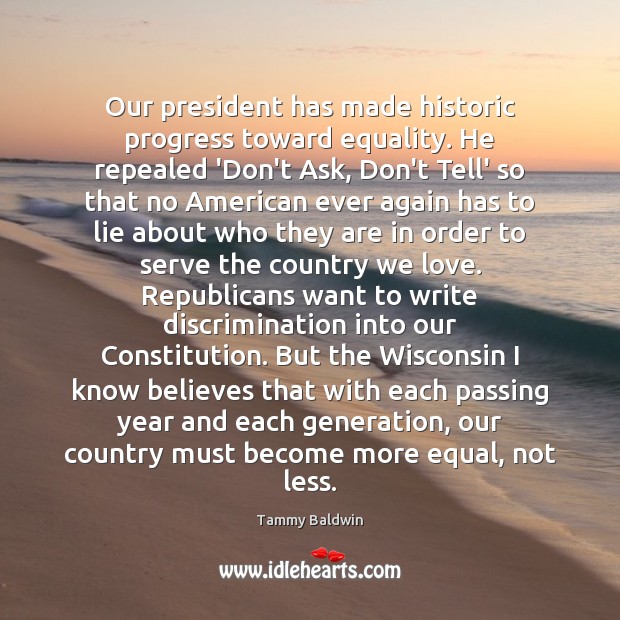 Our president has made historic progress toward equality. He repealed ‘Don’t Ask, Lie Quotes Image