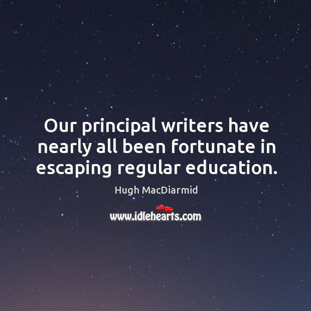 Our principal writers have nearly all been fortunate in escaping regular education. Image