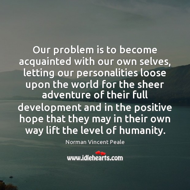 Our problem is to become acquainted with our own selves, letting our Norman Vincent Peale Picture Quote