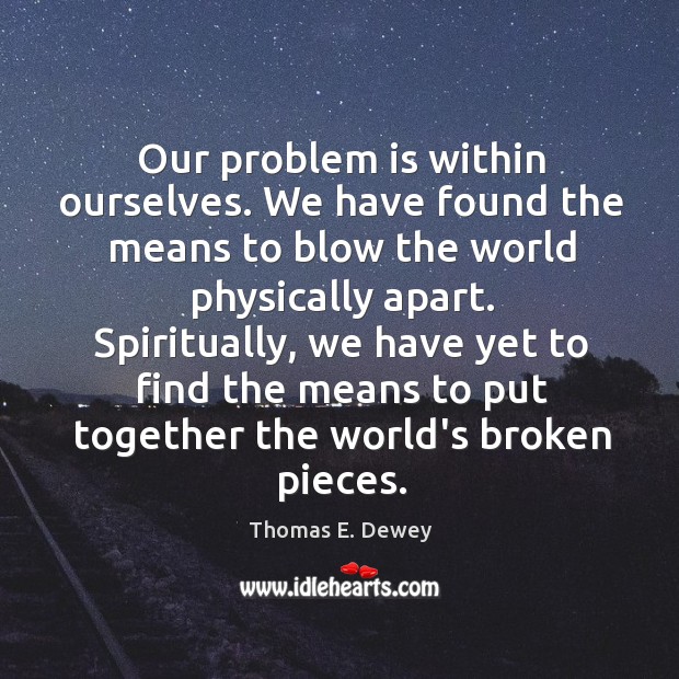 Our problem is within ourselves. We have found the means to blow Thomas E. Dewey Picture Quote